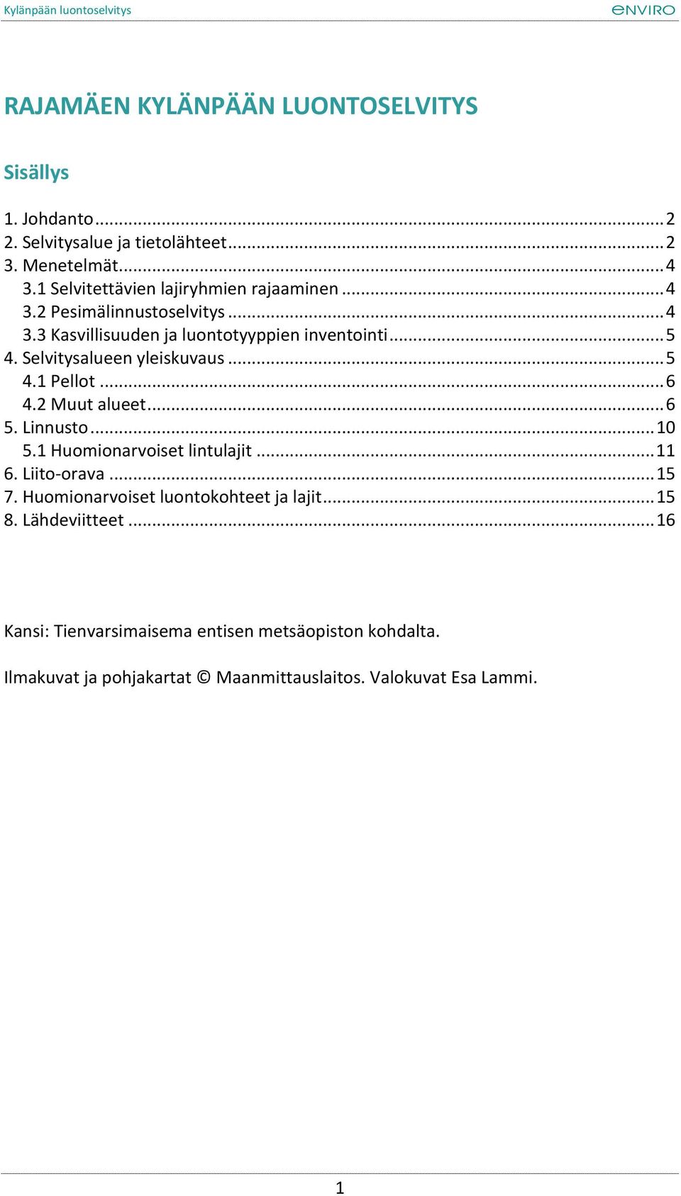 Selvitysalueen yleiskuvaus... 5 4.1 Pellot... 6 4.2 Muut alueet... 6 5. Linnusto... 10 5.1 Huomionarvoiset lintulajit... 11 6. Liito-orava... 15 7.