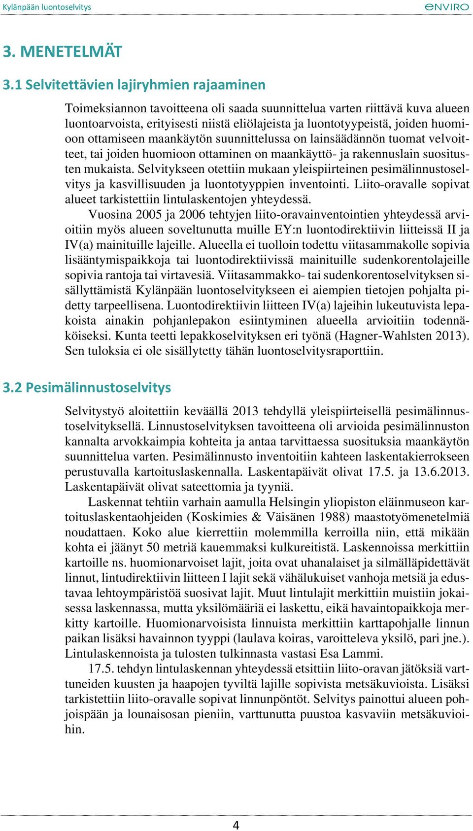 huomioon ottamiseen maankäytön suunnittelussa on lainsäädännön tuomat velvoitteet, tai joiden huomioon ottaminen on maankäyttö- ja rakennuslain suositusten mukaista.