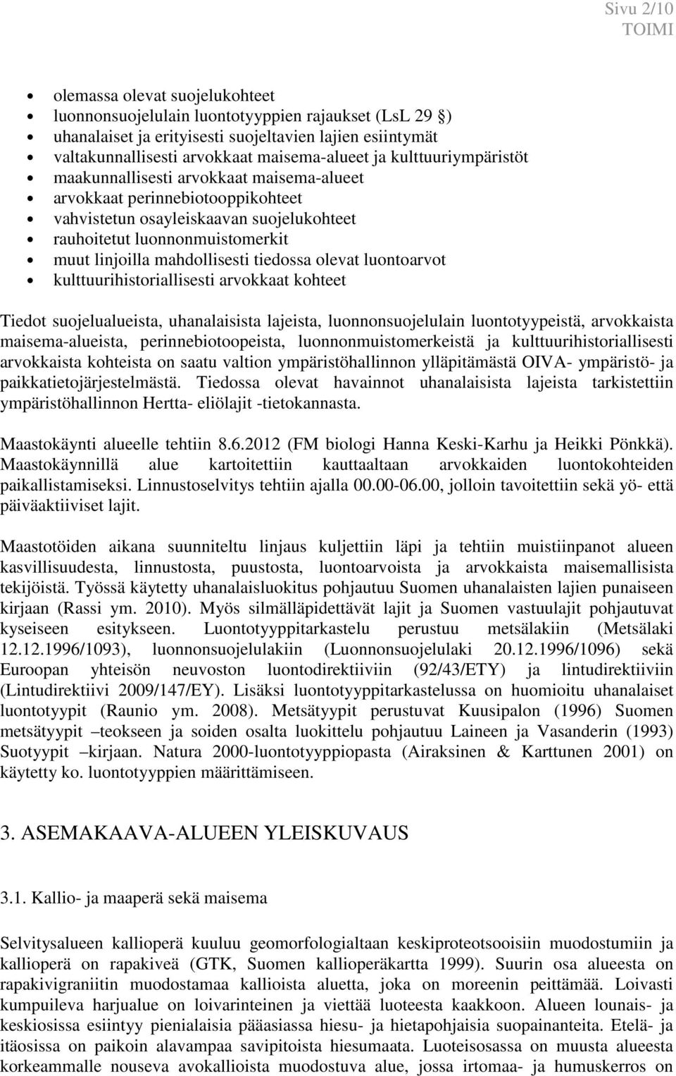 tiedossa olevat luontoarvot kulttuurihistoriallisesti arvokkaat kohteet Tiedot suojelualueista, uhanalaisista lajeista, luonnonsuojelulain luontotyypeistä, arvokkaista maisema-alueista,