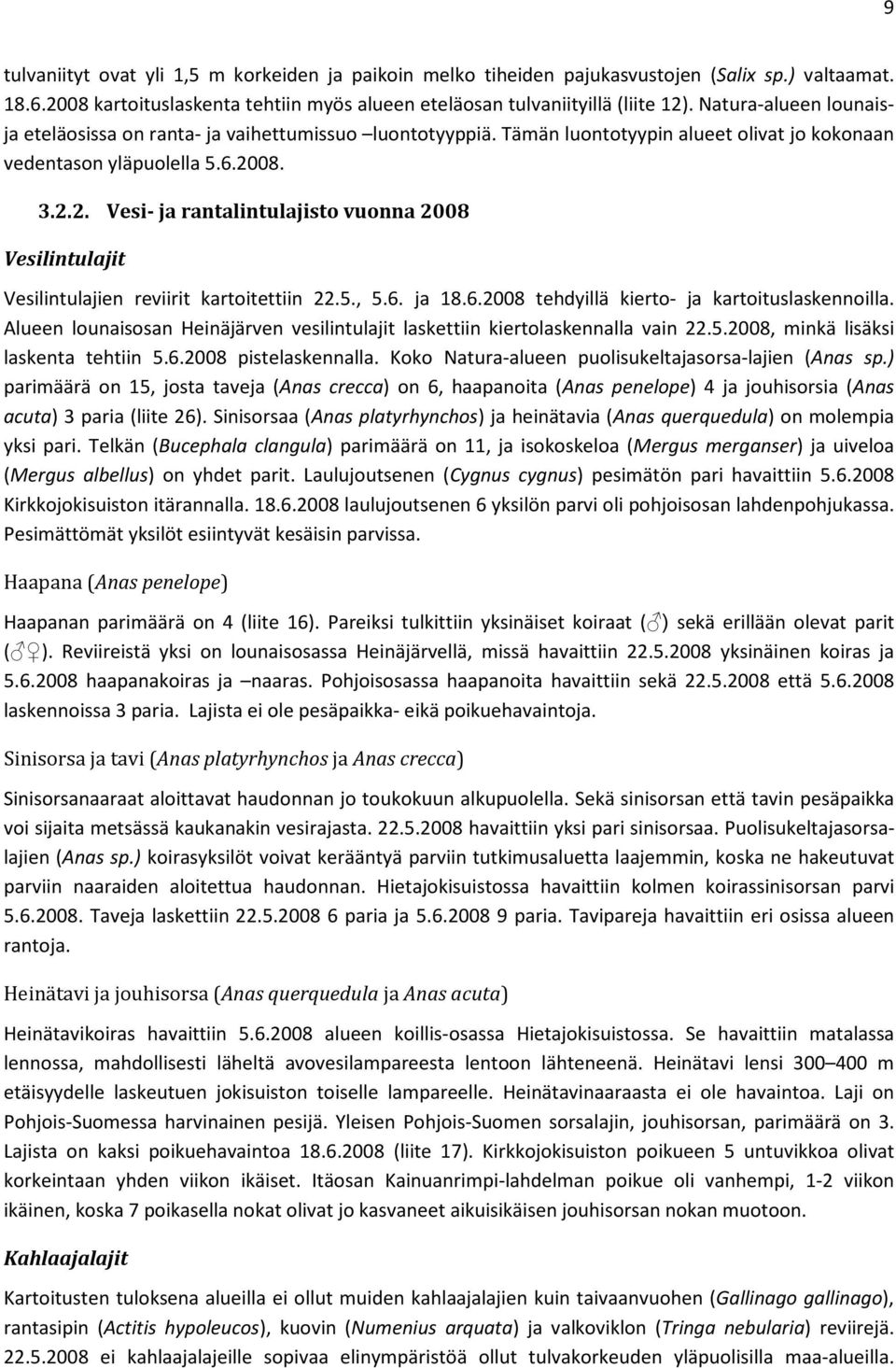 08. 3.2.2. Vesi- ja rantalintulajisto vuonna 2008 Vesilintulajit Vesilintulajien reviirit kartoitettiin 22.5., 5.6. ja 18.6.2008 tehdyillä kierto- ja kartoituslaskennoilla.