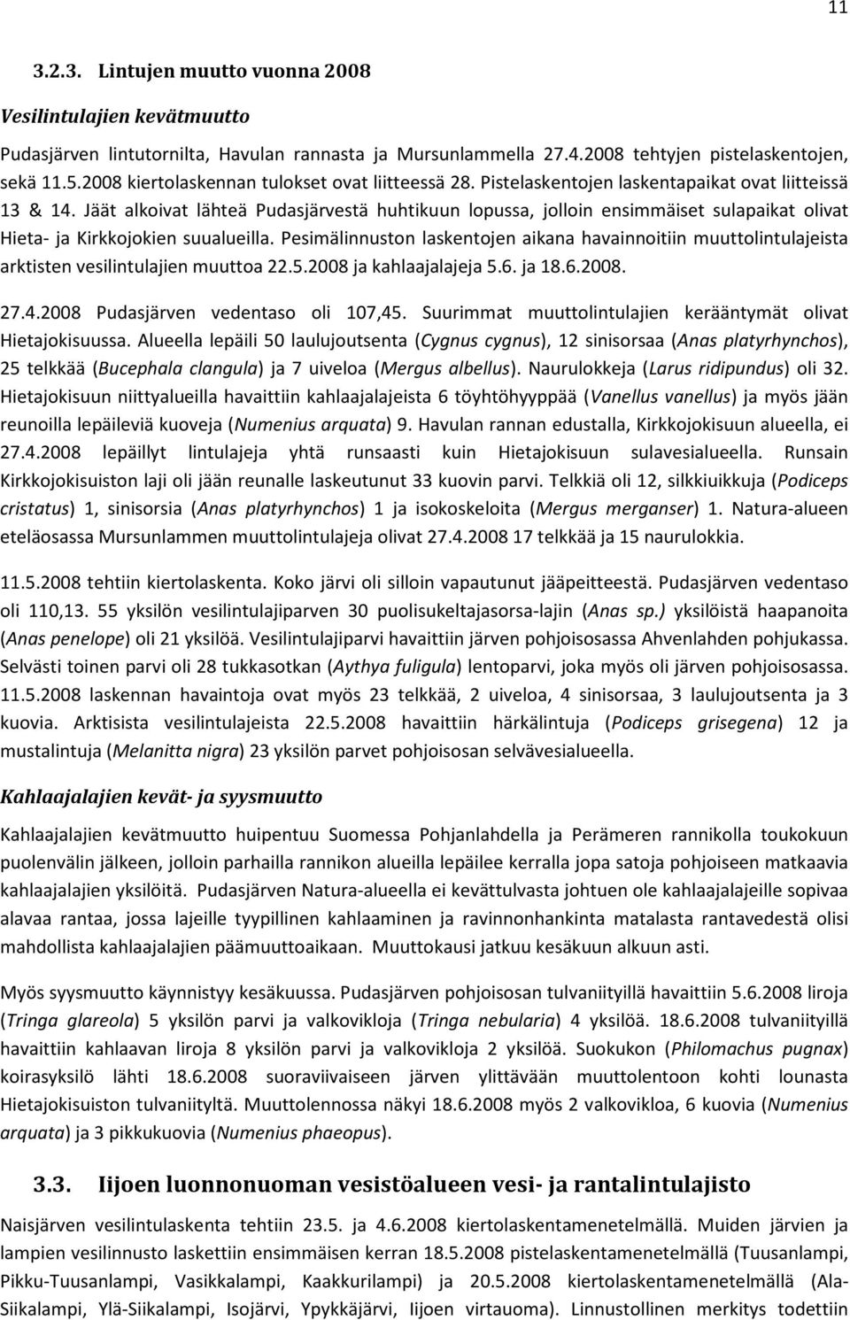 Jäät alkoivat lähteä Pudasjärvestä huhtikuun lopussa, jolloin ensimmäiset sulapaikat olivat Hieta- ja Kirkkojokien suualueilla.