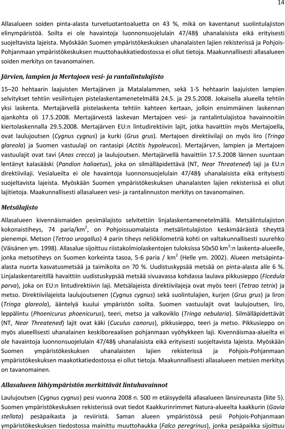 Myöskään Suomen ympäristökeskuksen uhanalaisten lajien rekisterissä ja Pohjois- Pohjanmaan ympäristökeskuksen muuttohaukkatiedostossa ei ollut tietoja.