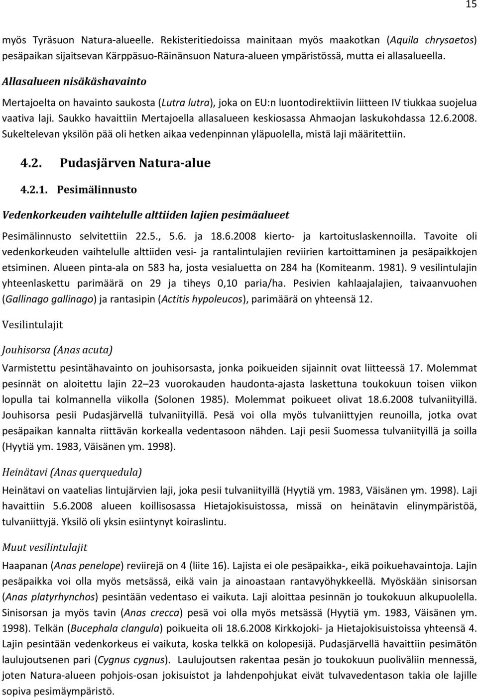 Saukko havaittiin Mertajoella allasalueen keskiosassa Ahmaojan laskukohdassa 12.6.2008. Sukeltelevan yksilön pää oli hetken aikaa vedenpinnan yläpuolella, mistä laji määritettiin. 4.2. Pudasjärven Natura-alue 4.