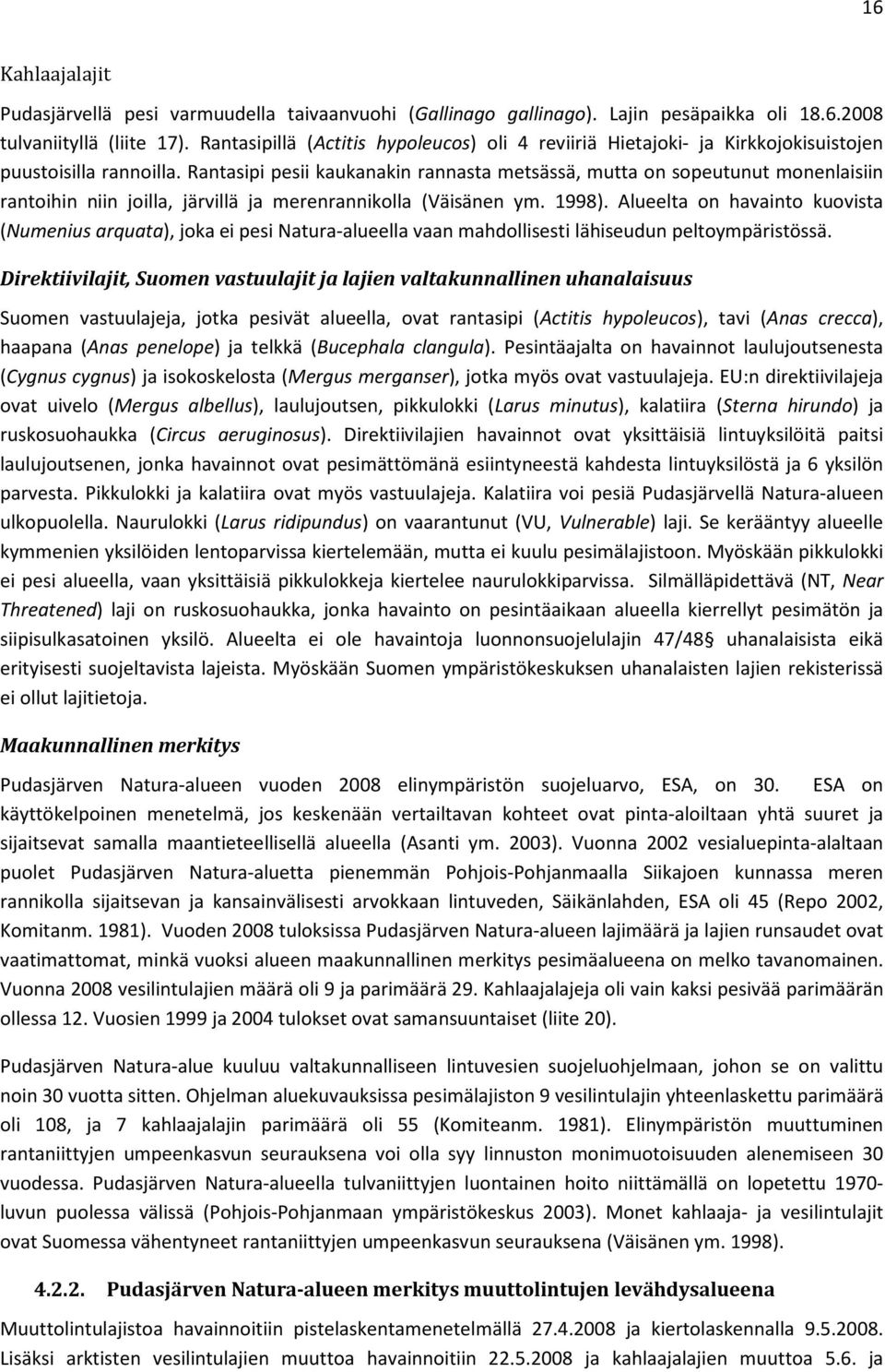 Rantasipi pesii kaukanakin rannasta metsässä, mutta on sopeutunut monenlaisiin rantoihin niin joilla, järvillä ja merenrannikolla (Väisänen ym. 1998).