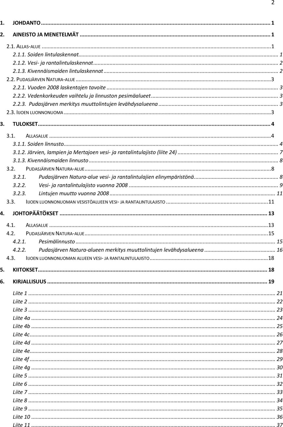 .. 3 3. TULOKSET... 4 3.1. ALLASALUE... 4 3.1.1. Soiden linnusto... 4 3.1.2. Järvien, lampien ja Mertajoen vesi- ja rantalintulajisto (liite 24)... 7 3.1.3. Kivennäismaiden linnusto... 8 3.2. PUDASJÄRVEN NATURA-ALUE.