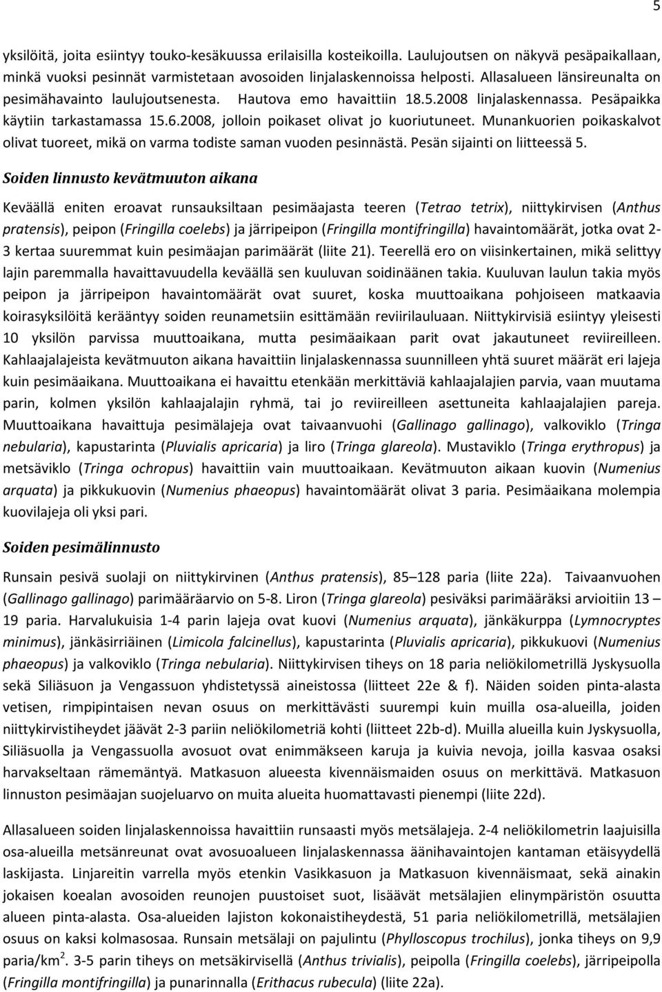 Munankuorien poikaskalvot olivat tuoreet, mikä on varma todiste saman vuoden pesinnästä. Pesän sijainti on liitteessä 5.