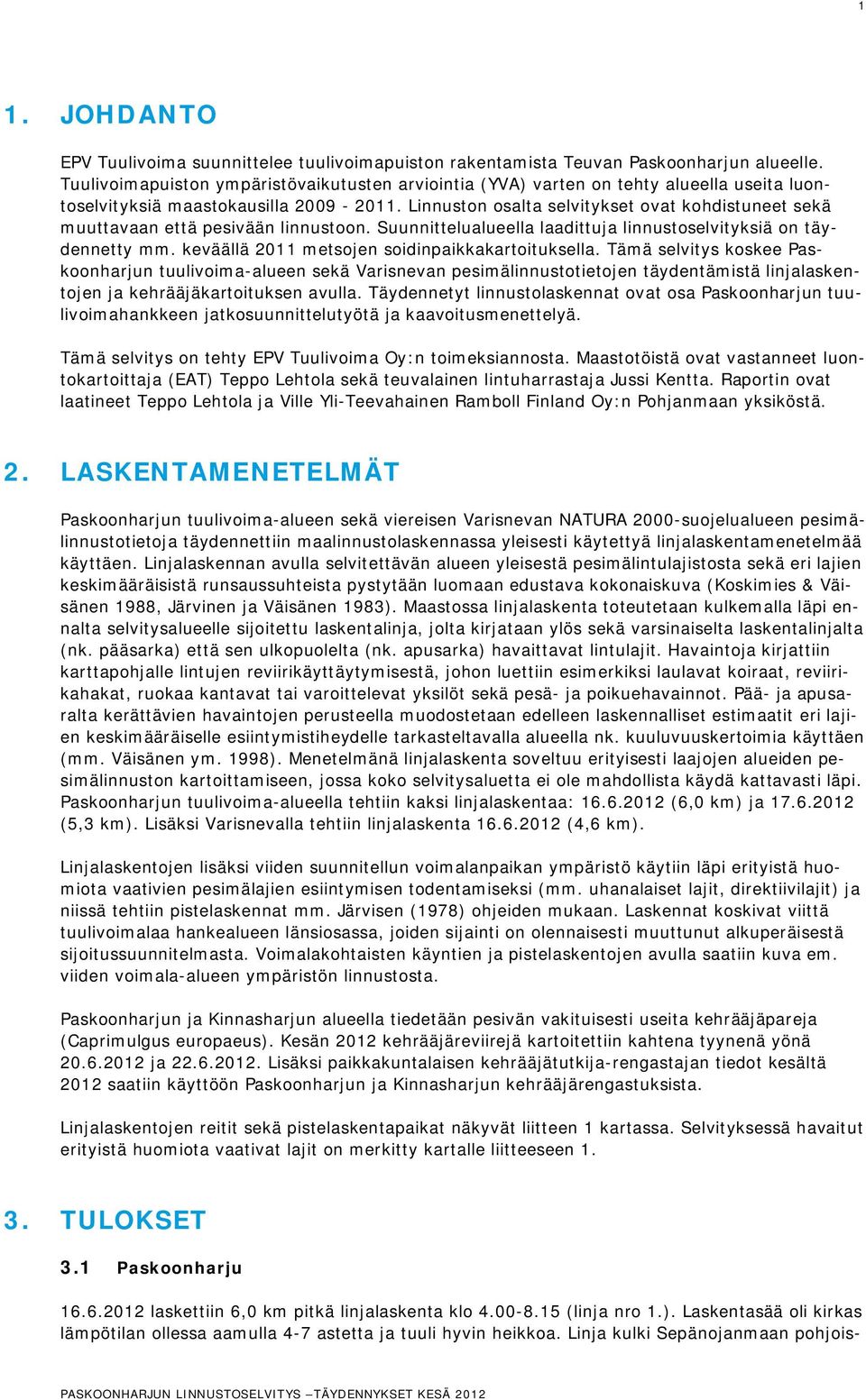 Linnuston osalta selvitykset ovat kohdistuneet sekä muuttavaan että pesivään linnustoon. Suunnittelualueella laadittuja linnustoselvityksiä on täydennetty mm.