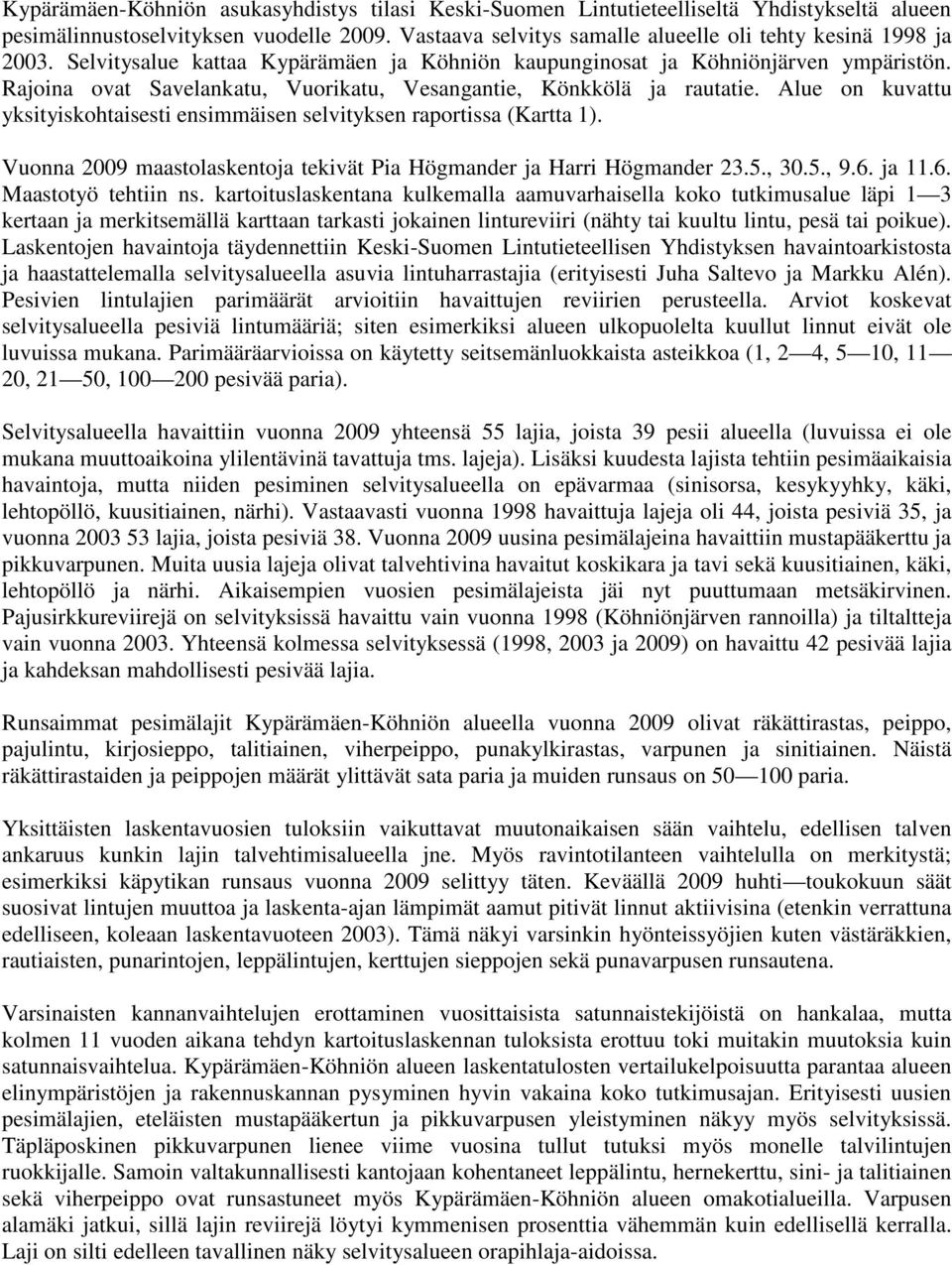 Rajoina ovat Savelankatu, Vuorikatu, Vesangantie, Könkkölä ja rautatie. Alue on kuvattu yksityiskohtaisesti ensimmäisen selvityksen raportissa (Kartta 1).