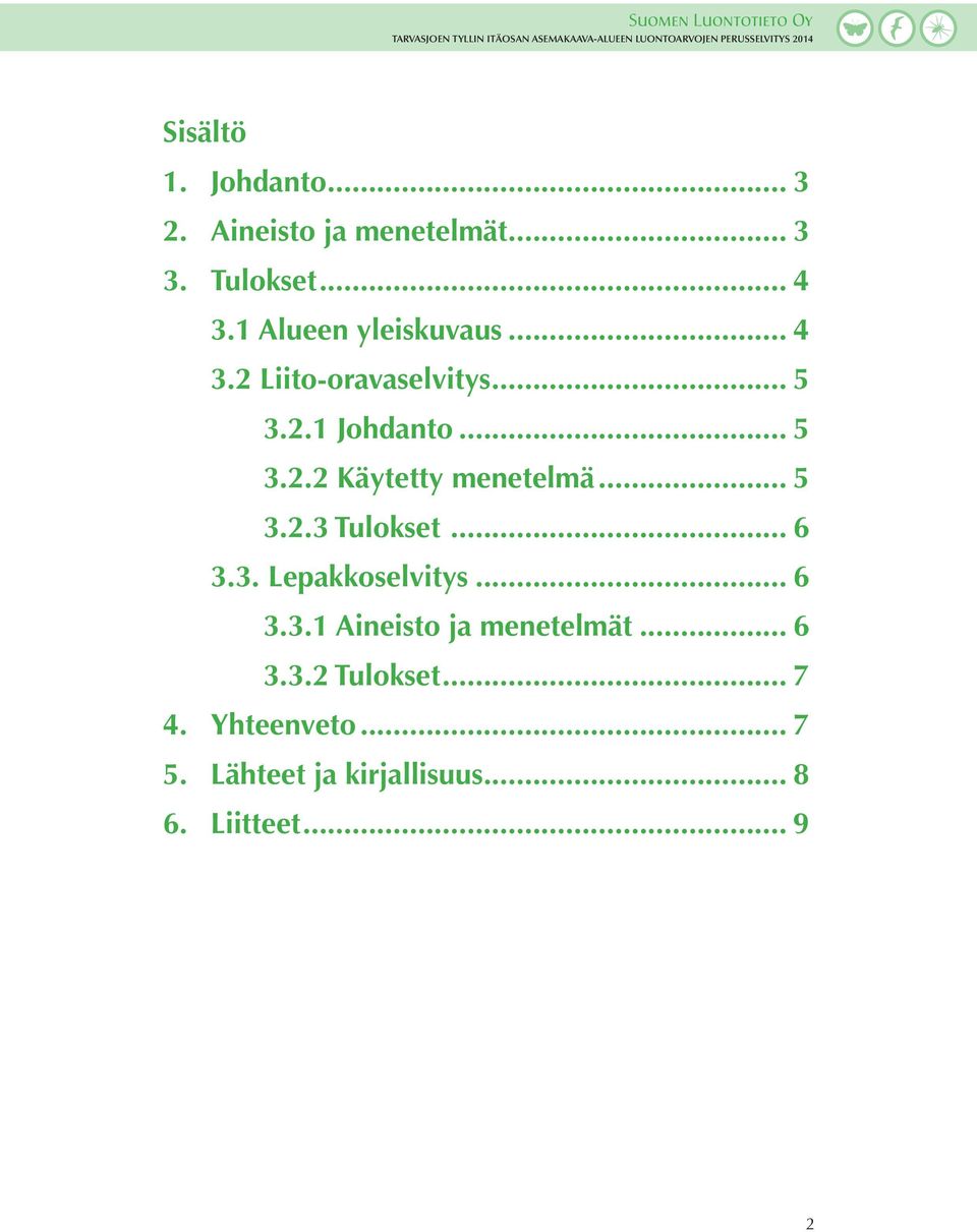 .. 5 3.2.3 Tulokset... 6 3.3. Lepakkoselvitys... 6 3.3.1 Aineisto ja menetelmät... 6 3.3.2 Tulokset.