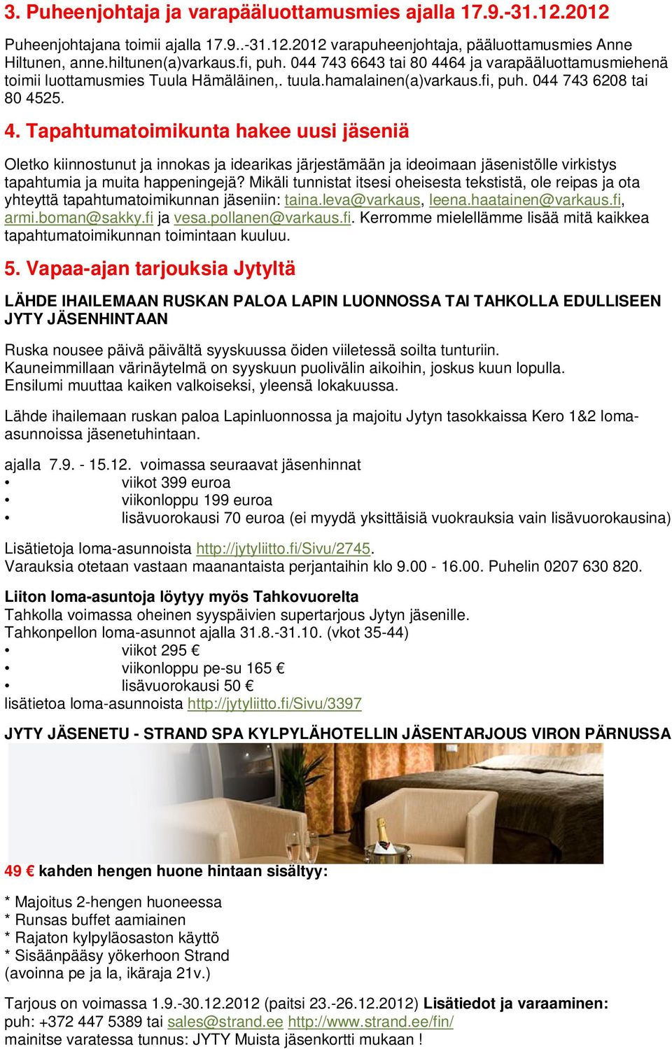 Mikäli tunnistat itsesi oheisesta tekstistä, ole reipas ja ota yhteyttä tapahtumatoimikunnan jäseniin: taina.leva@varkaus, leena.haatainen@varkaus.fi,