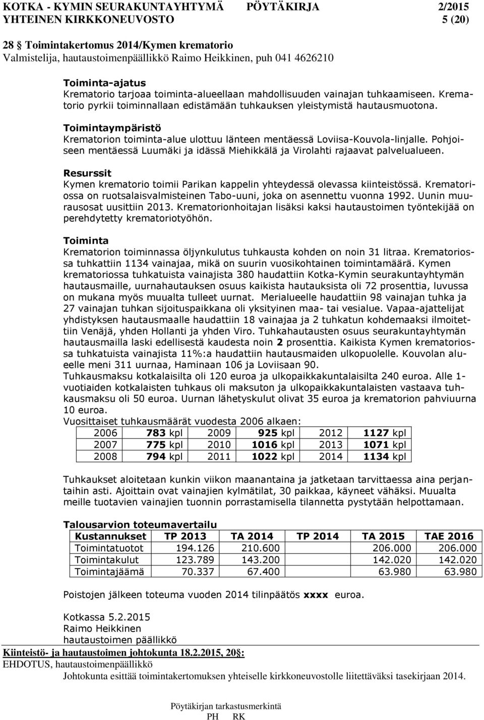 Toimintaympäristö Krematorion toiminta-alue ulottuu länteen mentäessä Loviisa-Kouvola-linjalle. Pohjoiseen mentäessä Luumäki ja idässä Miehikkälä ja Virolahti rajaavat palvelualueen.