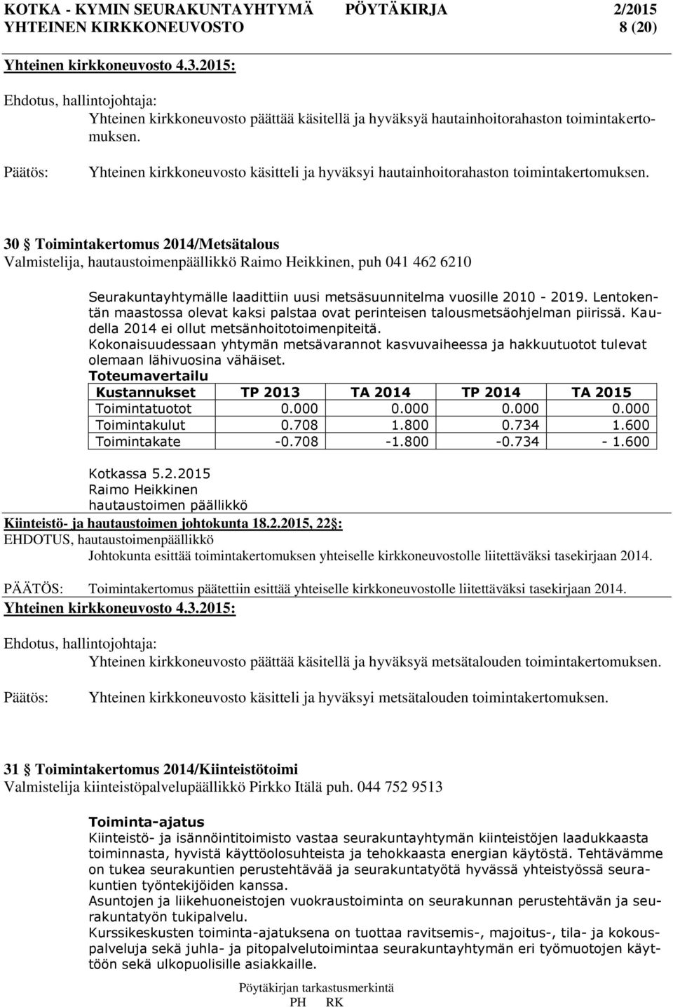 30 Toimintakertomus 2014/Metsätalous Valmistelija, hautaustoimenpäällikkö Raimo Heikkinen, puh 041 462 6210 Seurakuntayhtymälle laadittiin uusi metsäsuunnitelma vuosille 2010-2019.