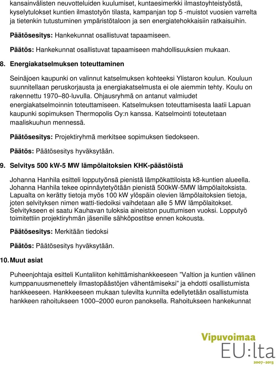 Energiakatselmuksen toteuttaminen Seinäjoen kaupunki on valinnut katselmuksen kohteeksi Ylistaron koulun. Kouluun suunnitellaan peruskorjausta ja energiakatselmusta ei ole aiemmin tehty.