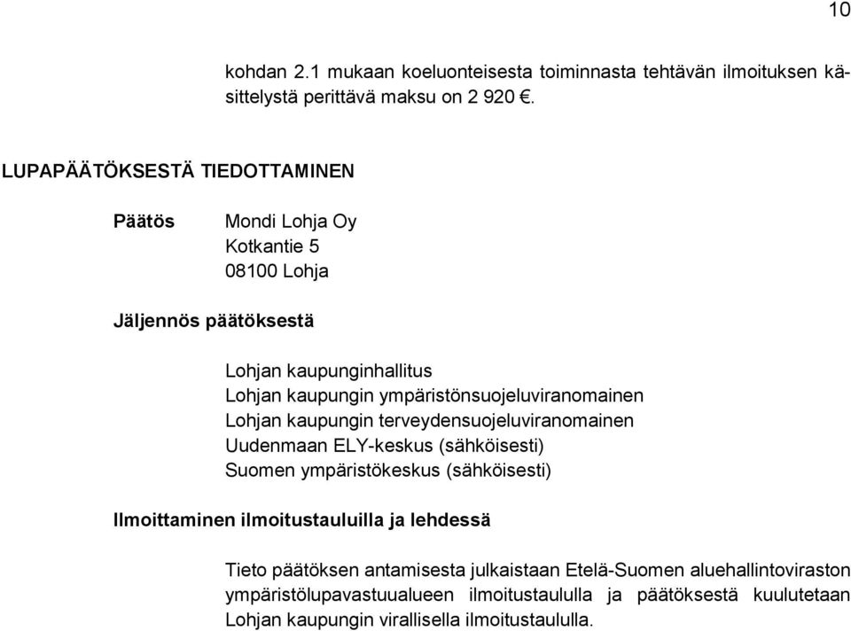 ympäristönsuojeluviranomainen Lohjan kaupungin terveydensuojeluviranomainen Uudenmaan ELY-keskus (sähköisesti) Suomen ympäristökeskus (sähköisesti)