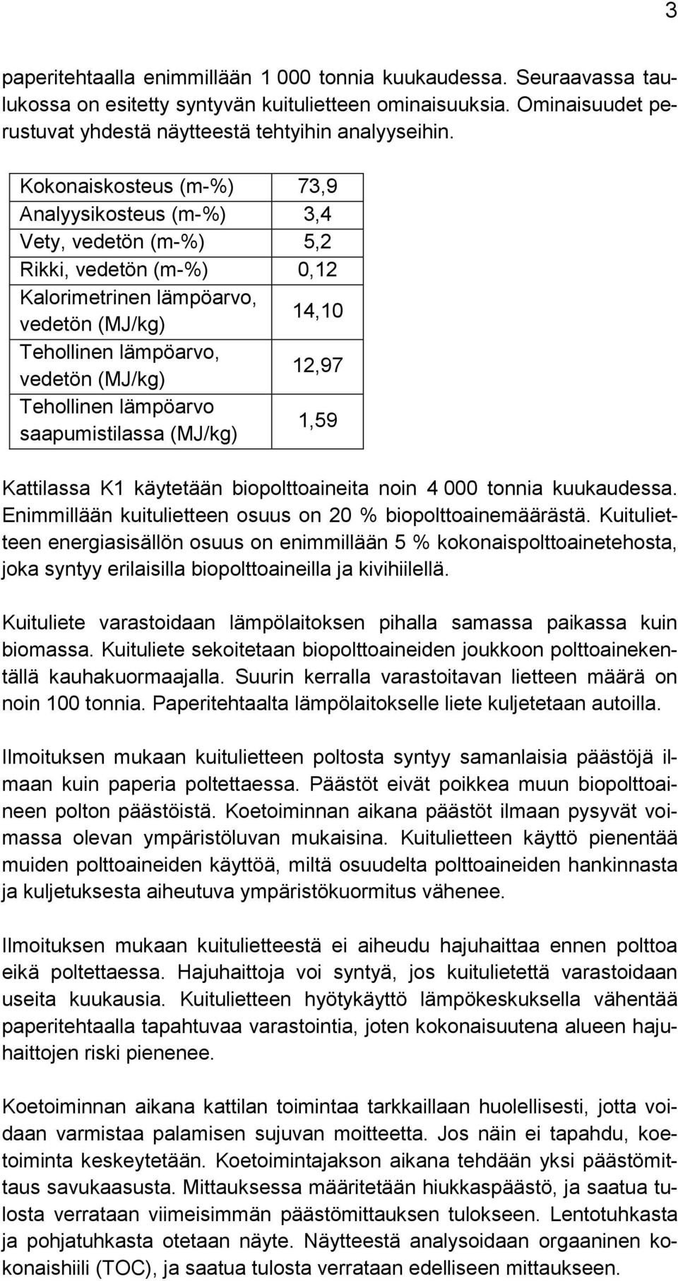 Tehollinen lämpöarvo saapumistilassa (MJ/kg) 1,59 Kattilassa K1 käytetään biopolttoaineita noin 4 000 tonnia kuukaudessa. Enimmillään kuitulietteen osuus on 20 % biopolttoainemäärästä.