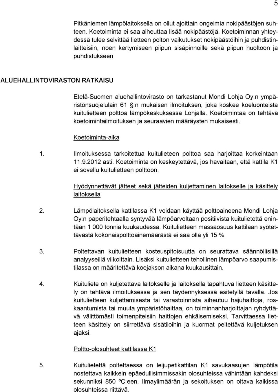 ALUEHALLINTOVIRASTON RATKAISU Etelä-Suomen aluehallintovirasto on tarkastanut Mondi Lohja Oy:n ympäristönsuojelulain 61 :n mukaisen ilmoituksen, joka koskee koeluonteista kuitulietteen polttoa