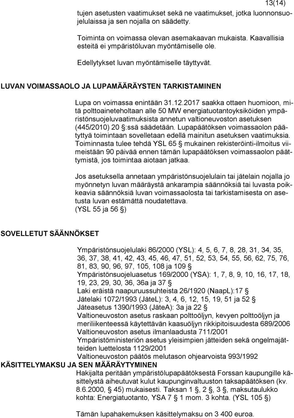 2017 saakka ottaen huomioon, mitä polttoaineteholtaan alle 50 MW energiatuotantoyksiköiden ympäristönsuojeluvaatimuksista annetun valtioneuvoston asetuksen (445/2010) 20 :ssä säädetään.