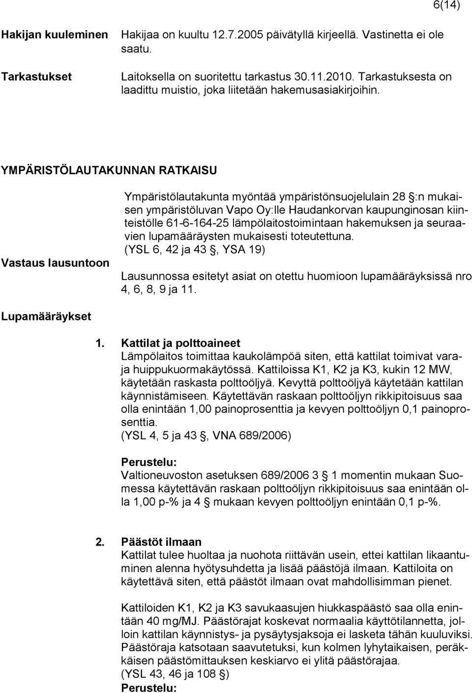 YMPÄRISTÖLAUTAKUNNAN RATKAISU Vastaus lausuntoon Ympäristölautakunta myöntää ym pä ristönsuojelulain 28 :n mukaisen ympäristöluvan Vapo Oy:lle Haudankorvan kaupunginosan kiinteistölle 61-6-164-25