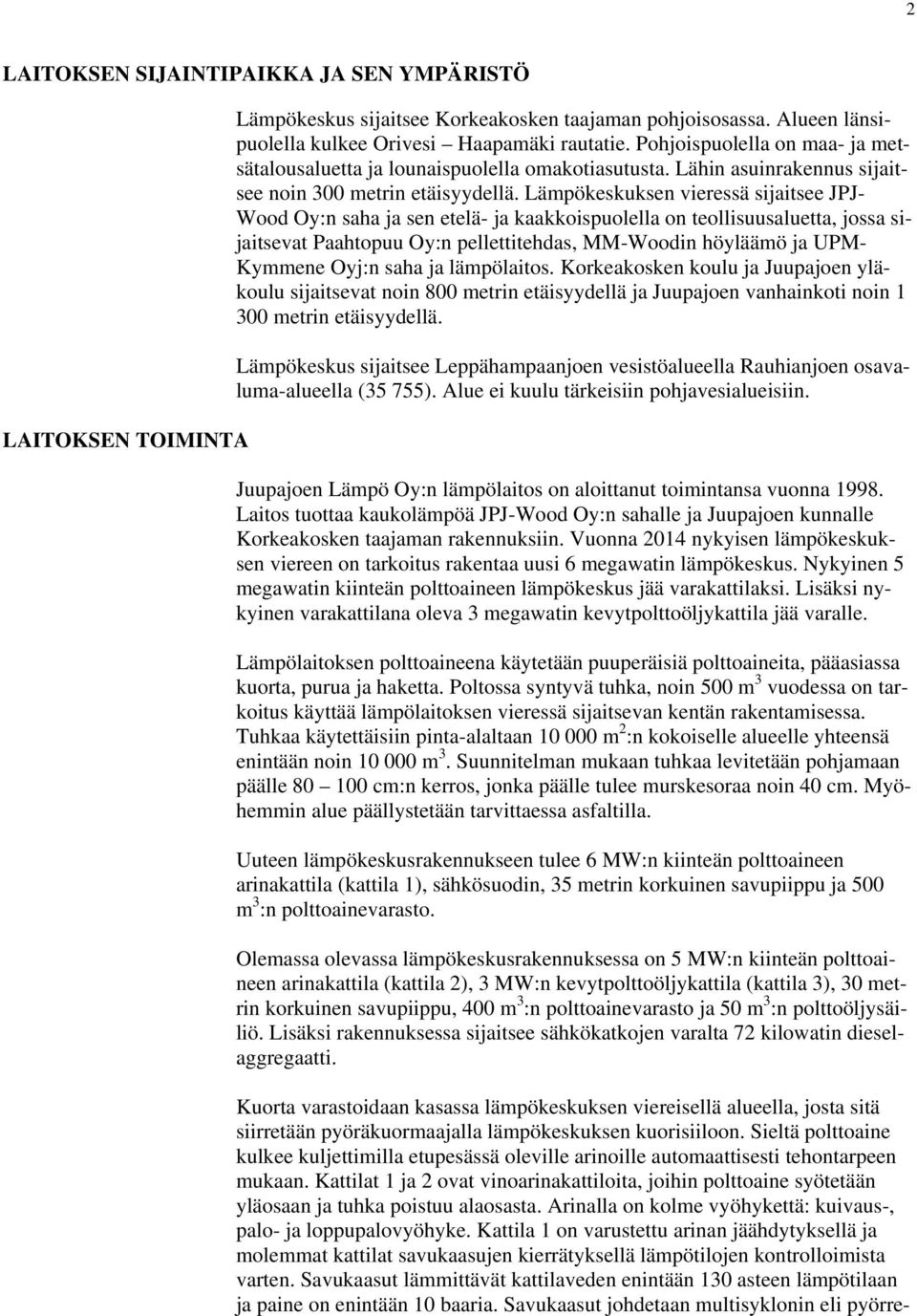 Lämpökeskuksen vieressä sijaitsee JPJ- Wood Oy:n saha ja sen etelä- ja kaakkoispuolella on teollisuusaluetta, jossa sijaitsevat Paahtopuu Oy:n pellettitehdas, MM-Woodin höyläämö ja UPM- Kymmene Oyj:n