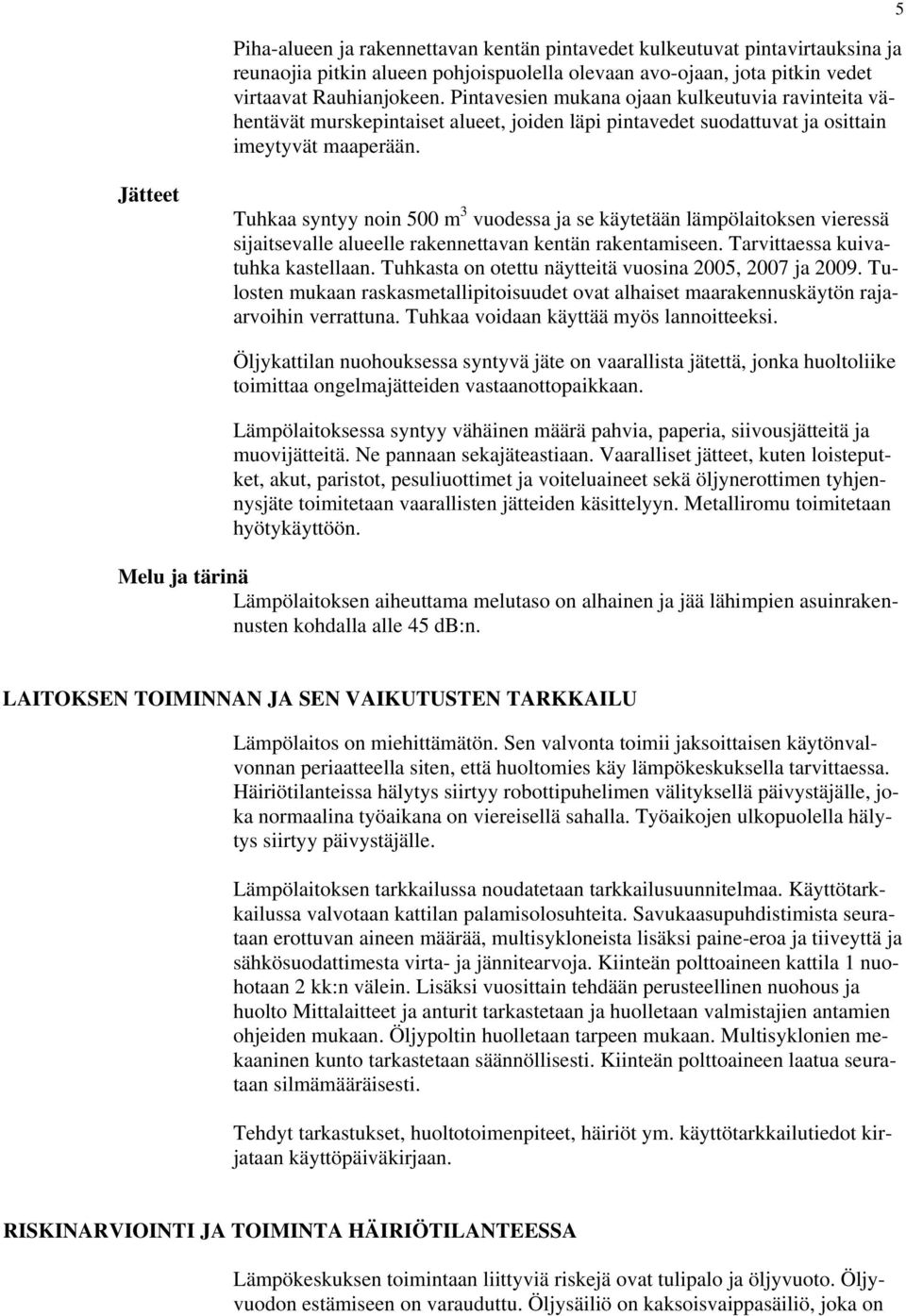5 Jätteet Tuhkaa syntyy noin 500 m 3 vuodessa ja se käytetään lämpölaitoksen vieressä sijaitsevalle alueelle rakennettavan kentän rakentamiseen. Tarvittaessa kuivatuhka kastellaan.