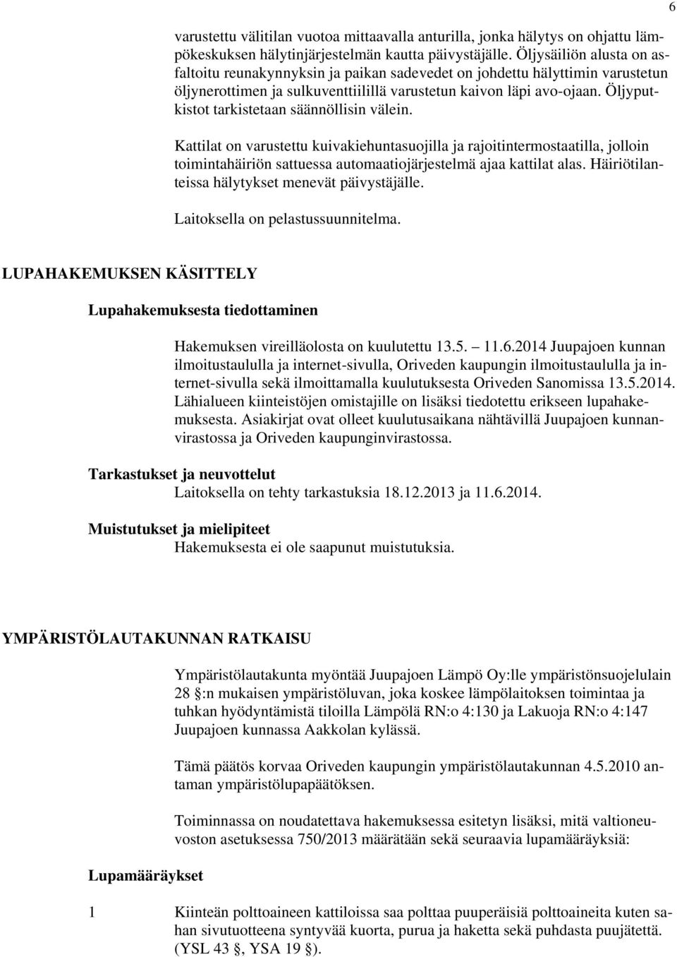 Öljyputkistot tarkistetaan säännöllisin välein. Kattilat on varustettu kuivakiehuntasuojilla ja rajoitintermostaatilla, jolloin toimintahäiriön sattuessa automaatiojärjestelmä ajaa kattilat alas.