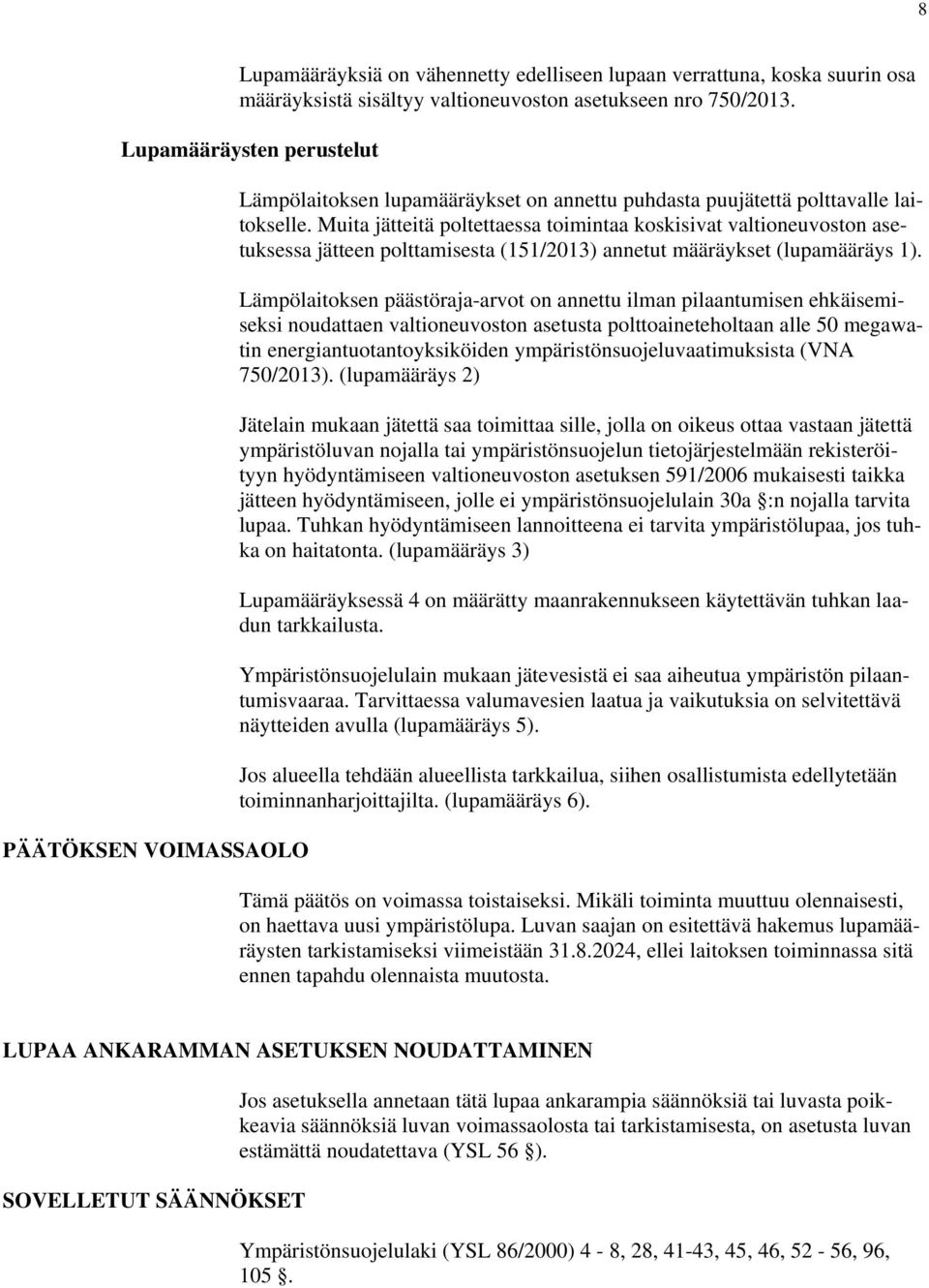 Muita jätteitä poltettaessa toimintaa koskisivat valtioneuvoston asetuksessa jätteen polttamisesta (151/2013) annetut määräykset (lupamääräys 1).
