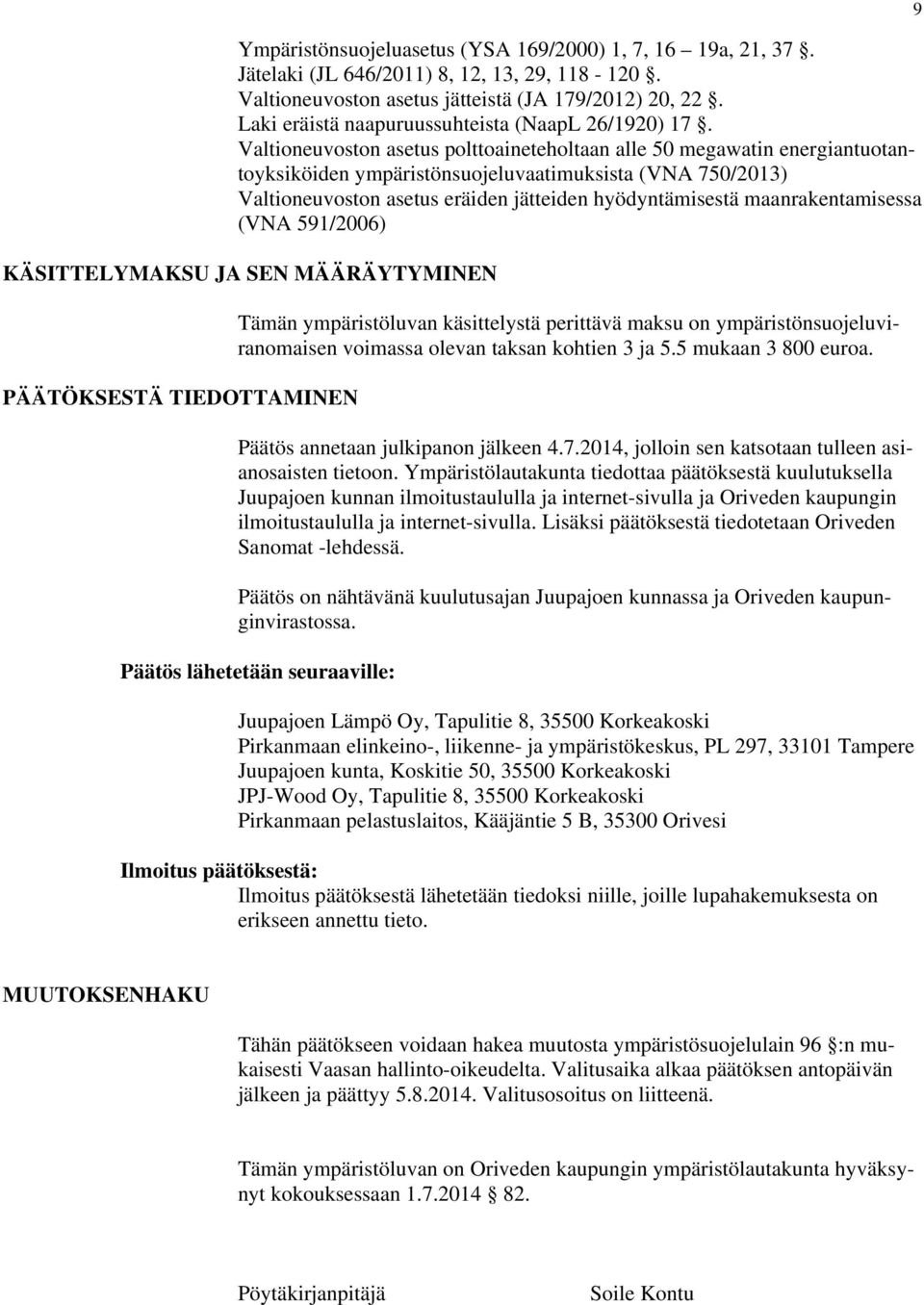 Valtioneuvoston asetus polttoaineteholtaan alle 50 megawatin energiantuotantoyksiköiden ympäristönsuojeluvaatimuksista (VNA 750/2013) Valtioneuvoston asetus eräiden jätteiden hyödyntämisestä