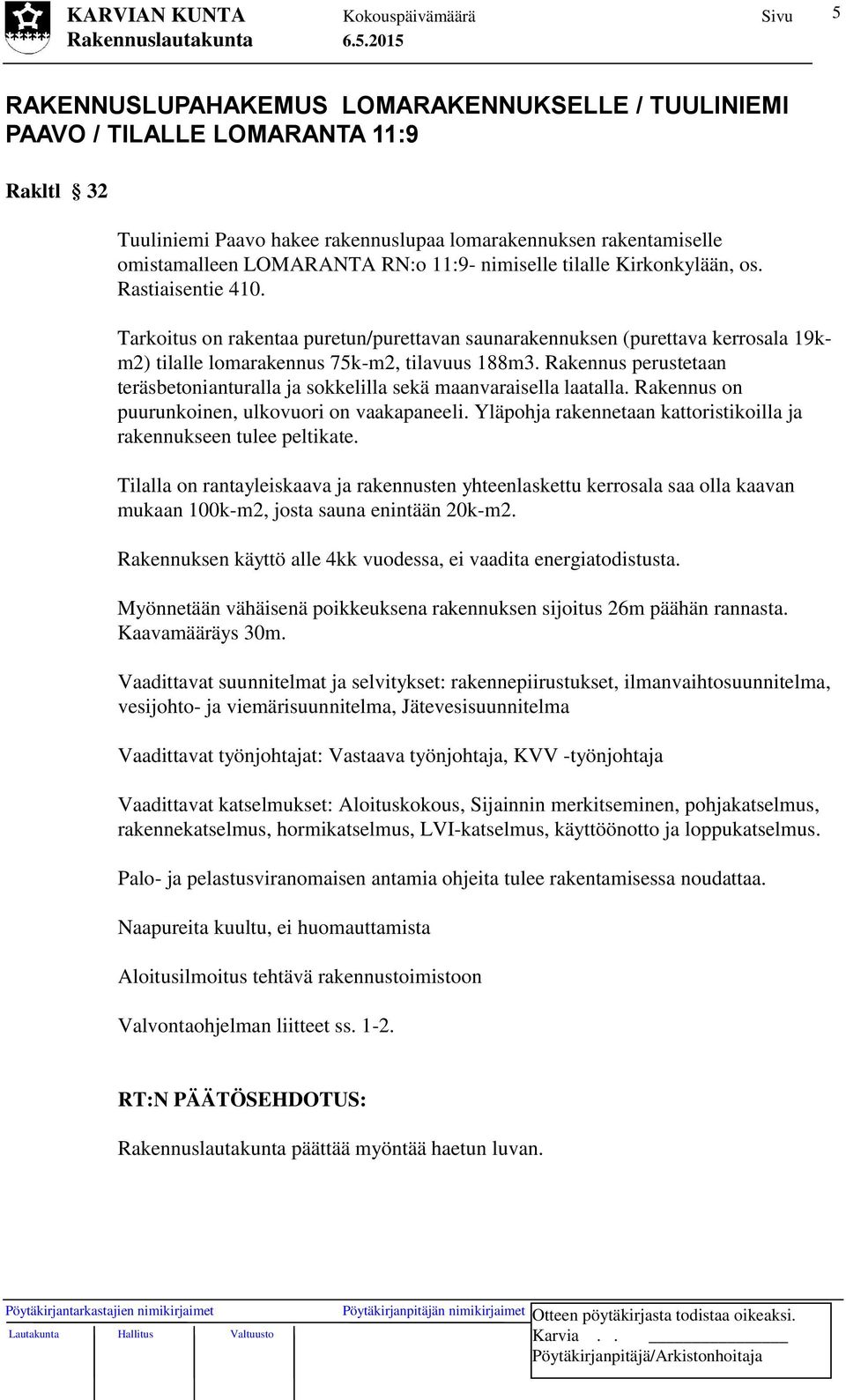 Rakennus perustetaan teräsbetonianturalla ja sokkelilla sekä maanvaraisella laatalla. Rakennus on puurunkoinen, ulkovuori on vaakapaneeli.