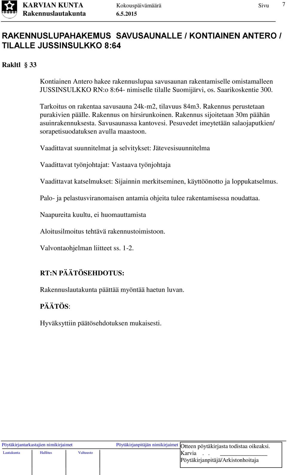 Rakennus sijoitetaan 30m päähän asuinrakennuksesta. Savusaunassa kantovesi. Pesuvedet imeytetään salaojaputkien/ sorapetisuodatuksen avulla maastoon.