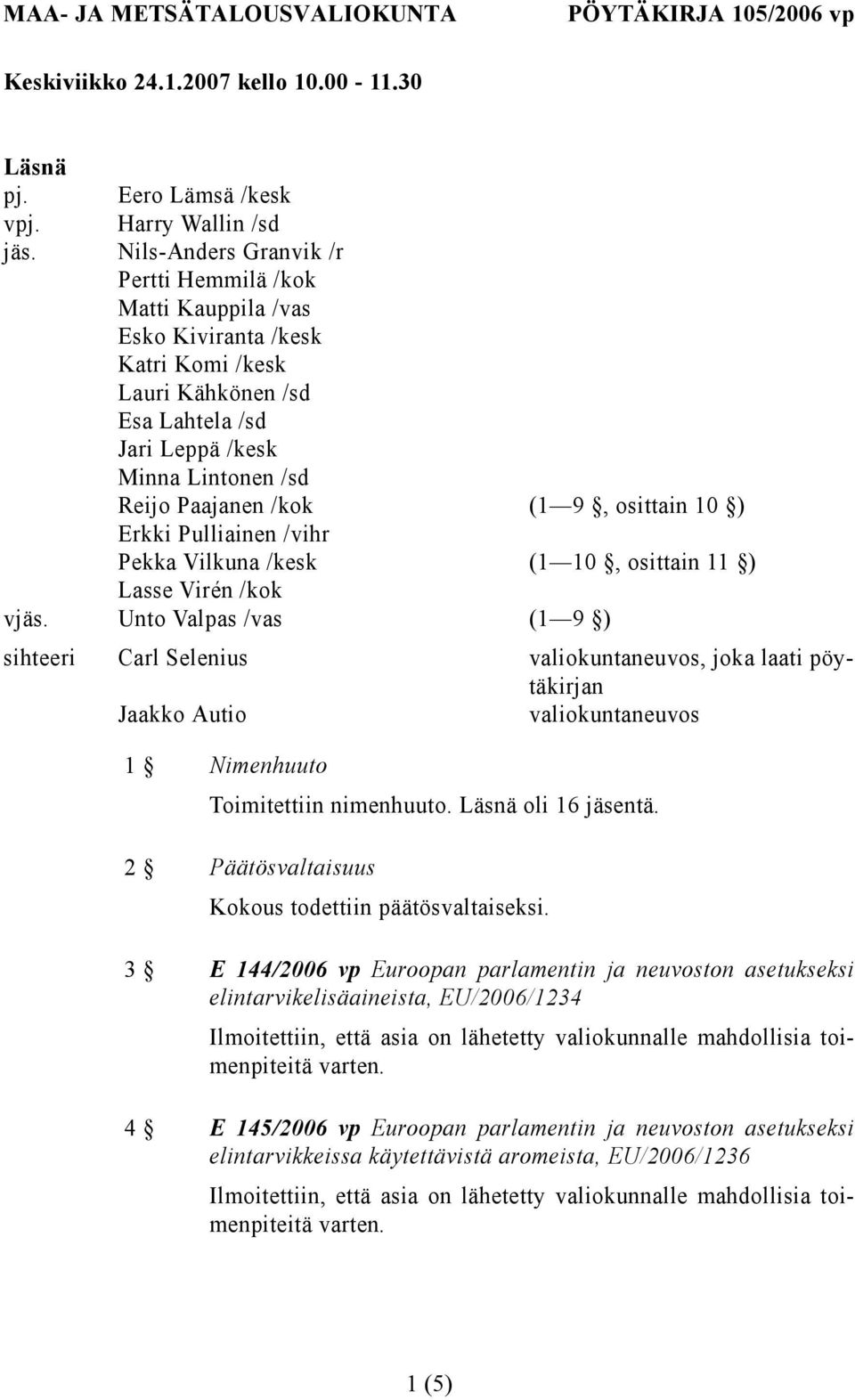 osittain 10 ) Erkki Pulliainen /vihr Pekka Vilkuna /kesk (1 10, osittain 11 ) Lasse Virén /kok vjäs.