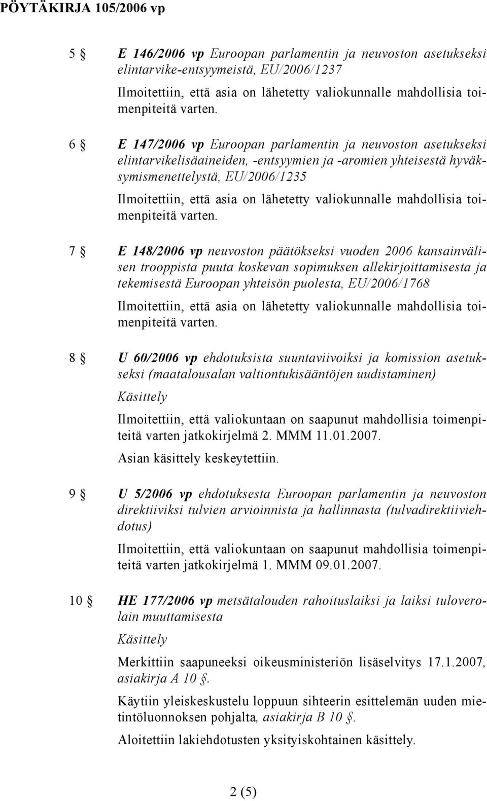 Euroopan yhteisön puolesta, EU/2006/1768 8 U 60/2006 vp ehdotuksista suuntaviivoiksi ja komission asetukseksi (maatalousalan valtiontukisääntöjen uudistaminen) Ilmoitettiin, että valiokuntaan on