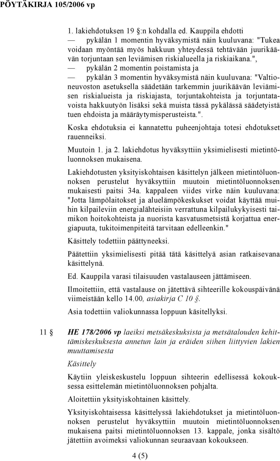 ", pykälän 2 momentin poistamista ja pykälän 3 momentin hyväksymistä näin kuuluvana: "Valtioneuvoston asetuksella säädetään tarkemmin juurikäävän leviämisen riskialueista ja riskiajasta,