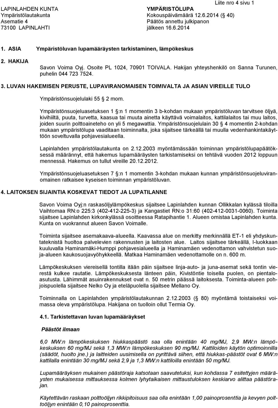 LUVAN HAKEMISEN PERUSTE, LUPAVIRANOMAISEN TOIMIVALTA JA ASIAN VIREILLE TULO Ympäristönsuojelulaki 55 2 mom.