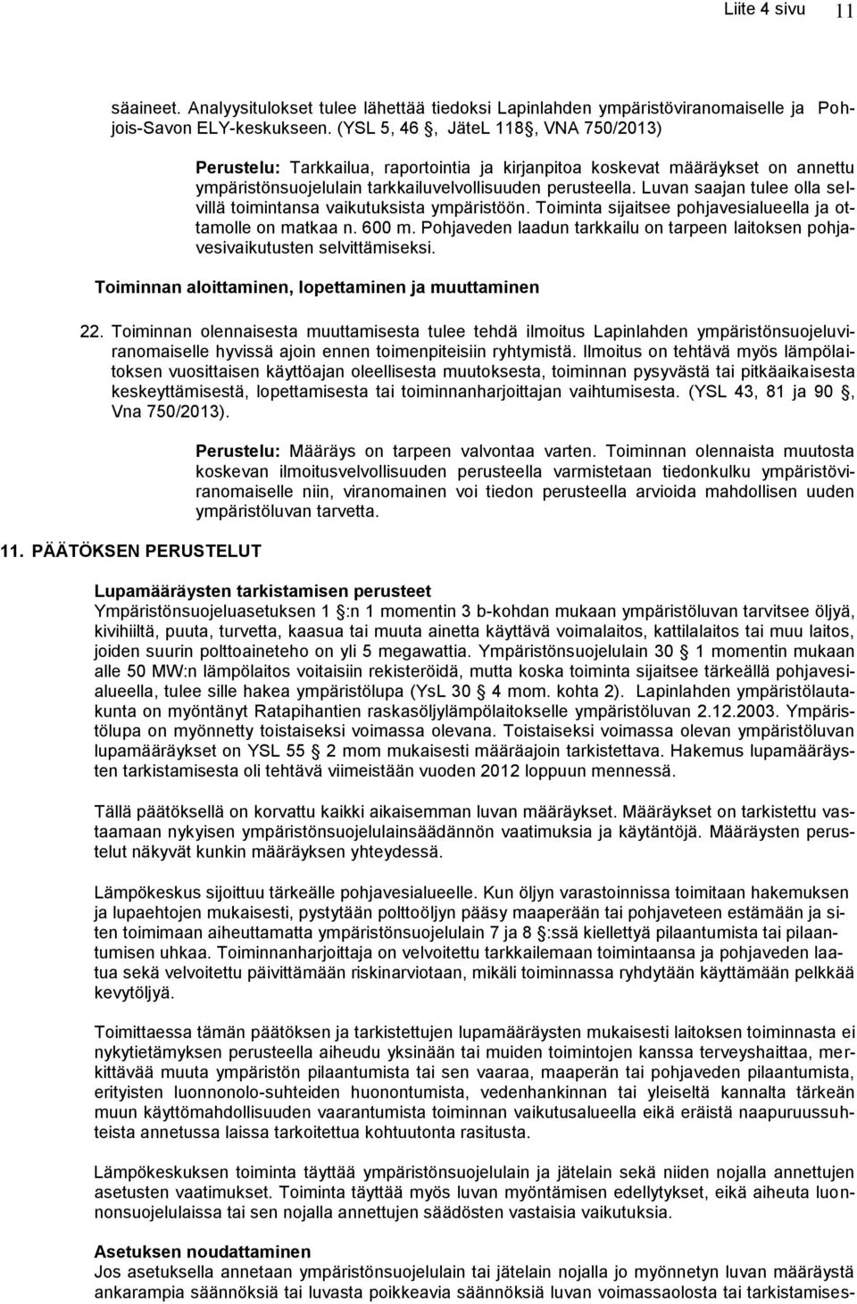 Luvan saajan tulee olla selvillä toimintansa vaikutuksista ympäristöön. Toiminta sijaitsee pohjavesialueella ja ottamolle on matkaa n. 600 m.