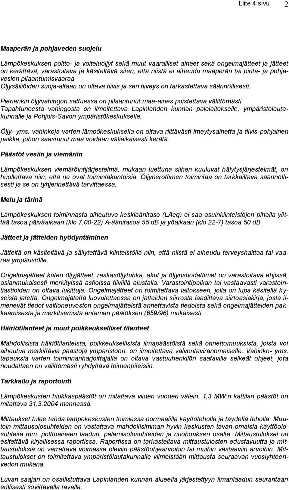 Pienenkin öljyvahingon sattuessa on pilaantunut maa-aines poistettava välittömästi.