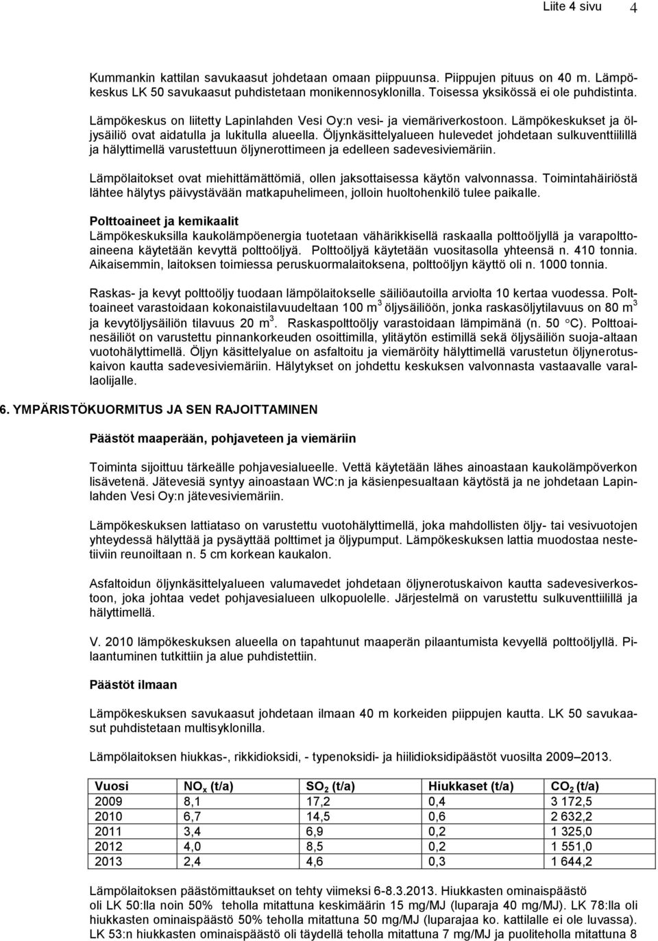 Öljynkäsittelyalueen hulevedet johdetaan sulkuventtiilillä ja hälyttimellä varustettuun öljynerottimeen ja edelleen sadevesiviemäriin.