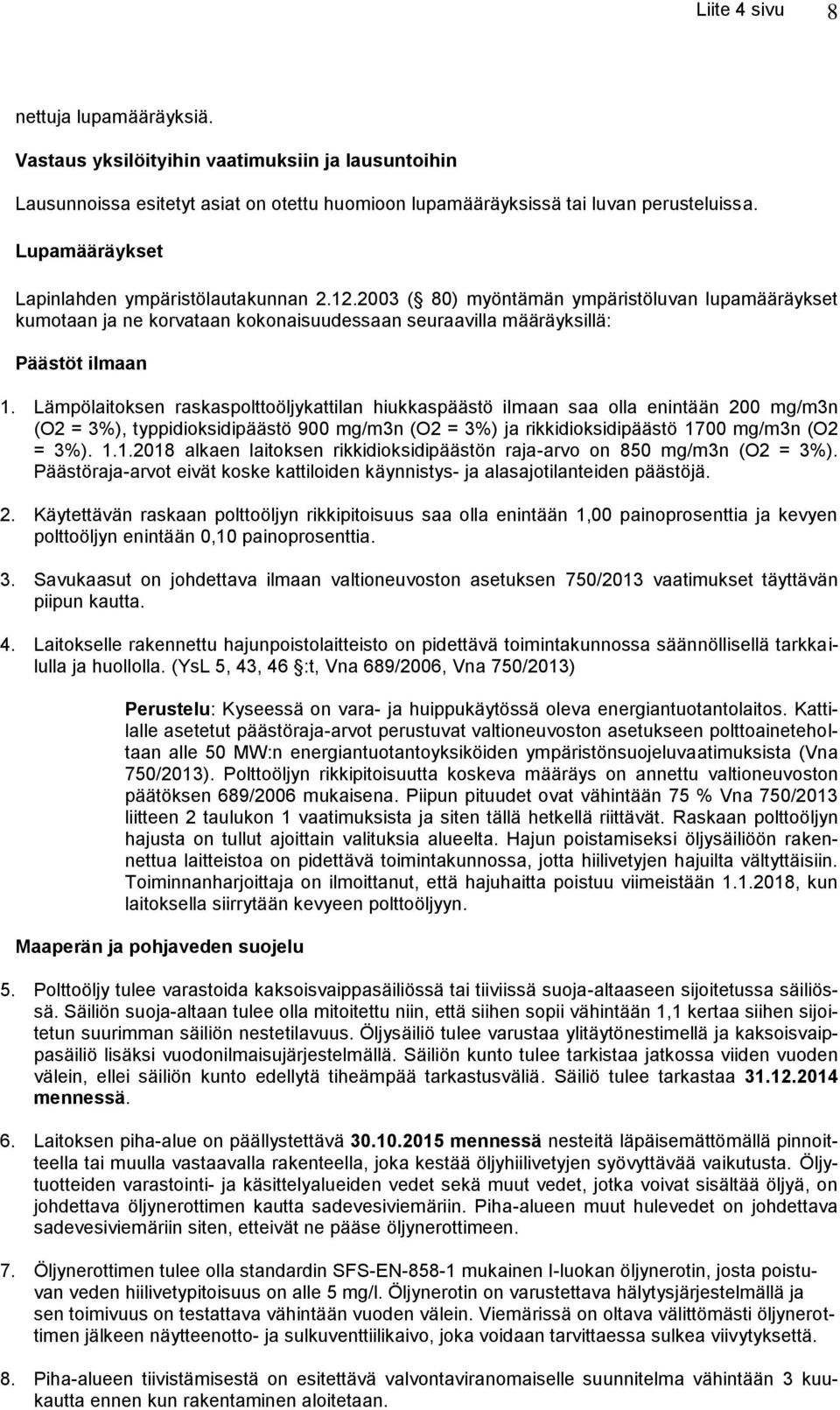 Lämpölaitoksen raskaspolttoöljykattilan hiukkaspäästö ilmaan saa olla enintään 200 mg/m3n (O2 = 3%), typpidioksidipäästö 900 mg/m3n (O2 = 3%) ja rikkidioksidipäästö 17