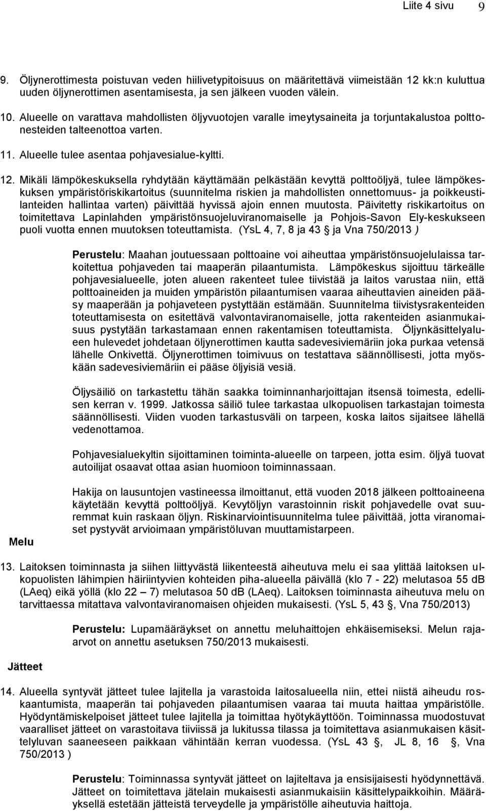 Mikäli lämpökeskuksella ryhdytään käyttämään pelkästään kevyttä polttoöljyä, tulee lämpökeskuksen ympäristöriskikartoitus (suunnitelma riskien ja mahdollisten onnettomuus- ja poikkeustilanteiden