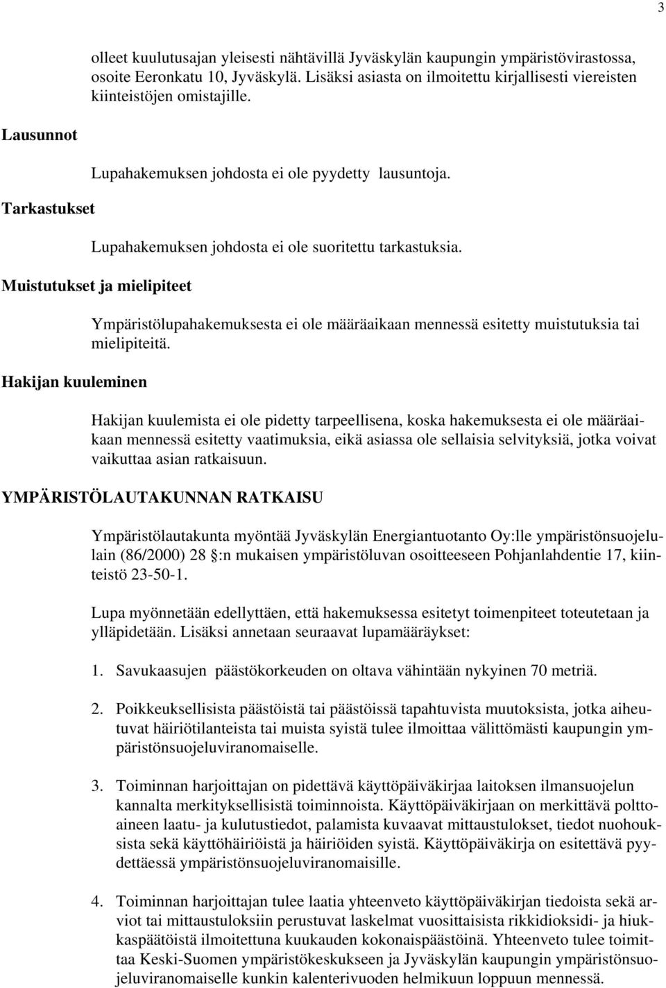 Muistutukset ja mielipiteet Hakijan kuuleminen Ympäristölupahakemuksesta ei ole määräaikaan mennessä esitetty muistutuksia tai mielipiteitä.