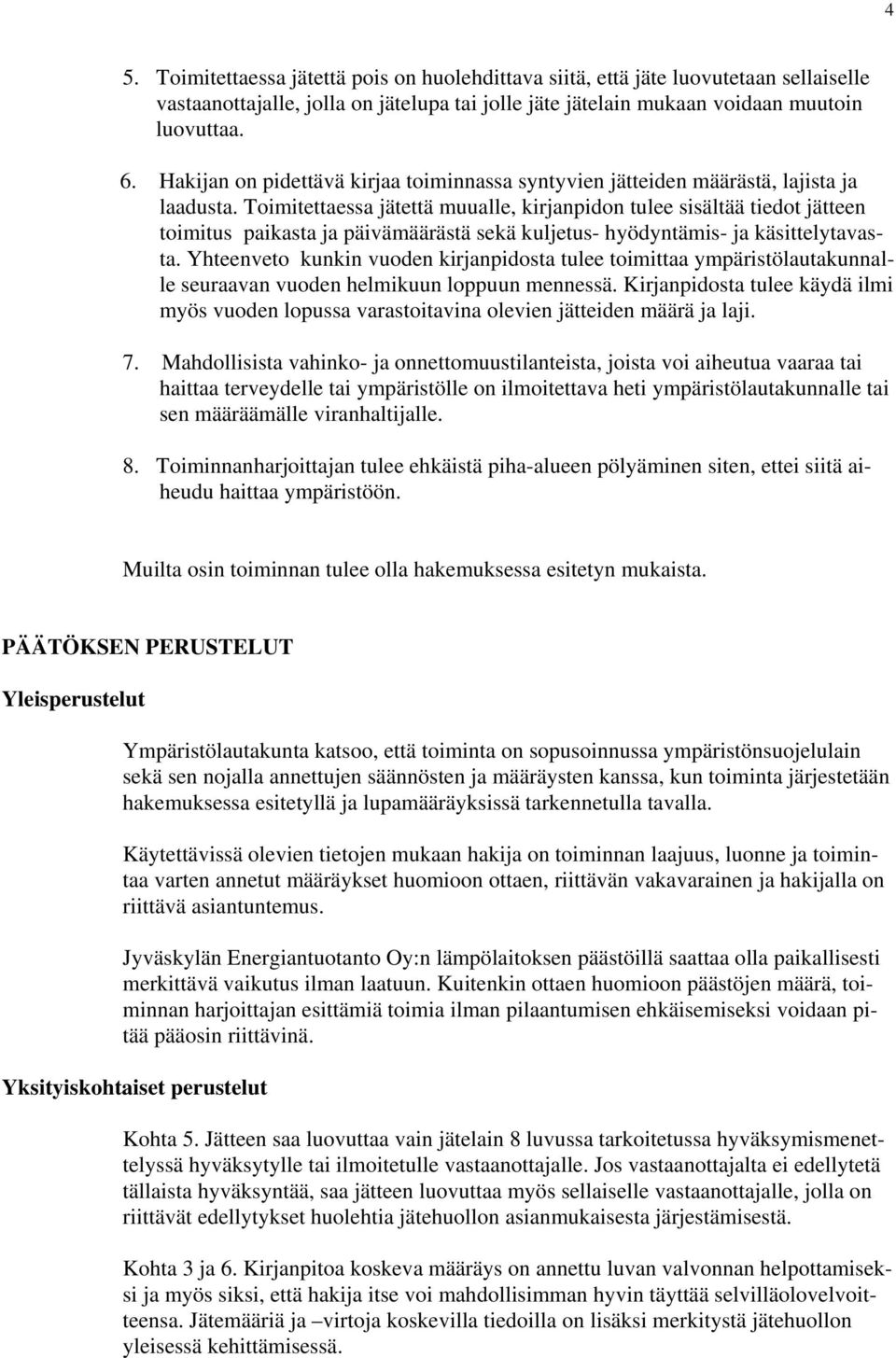 Toimitettaessa jätettä muualle, kirjanpidon tulee sisältää tiedot jätteen toimitus paikasta ja päivämäärästä sekä kuljetus- hyödyntämis- ja käsittelytavasta.