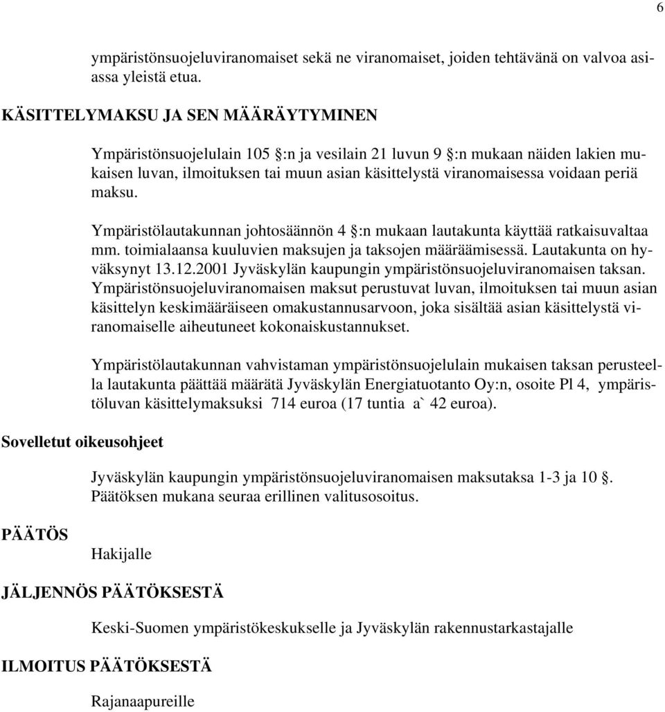 viranomaisessa voidaan periä maksu. Ympäristölautakunnan johtosäännön 4 :n mukaan lautakunta käyttää ratkaisuvaltaa mm. toimialaansa kuuluvien maksujen ja taksojen määräämisessä.