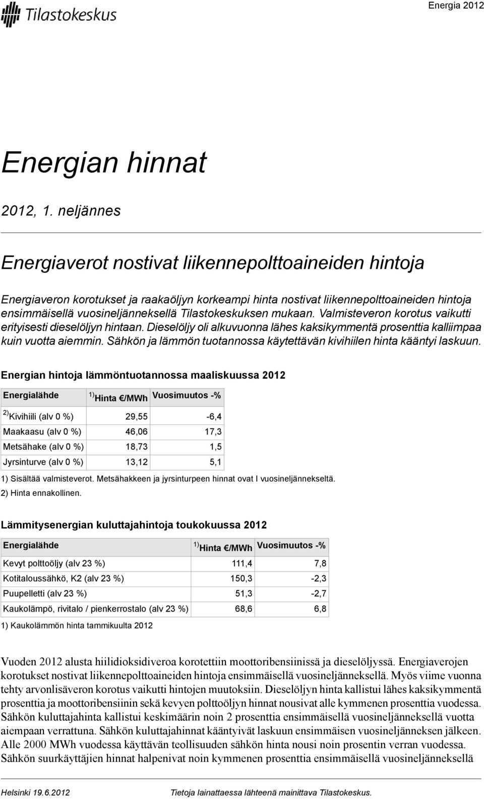 Tilastokeskuksen mukaan. Valmisteveron korotus vaikutti erityisesti dieselöljyn hintaan. Dieselöljy oli alkuvuonna lähes kaksikymmentä prosenttia kalliimpaa kuin vuotta aiemmin.