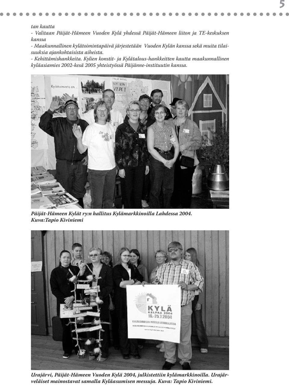 Kylien konstit- ja Kylätalous-hankkeitten kautta maakunnallinen kyläasiamies 2002-kesä 2005 yhteistyössä Päijänne-instituutin kanssa.