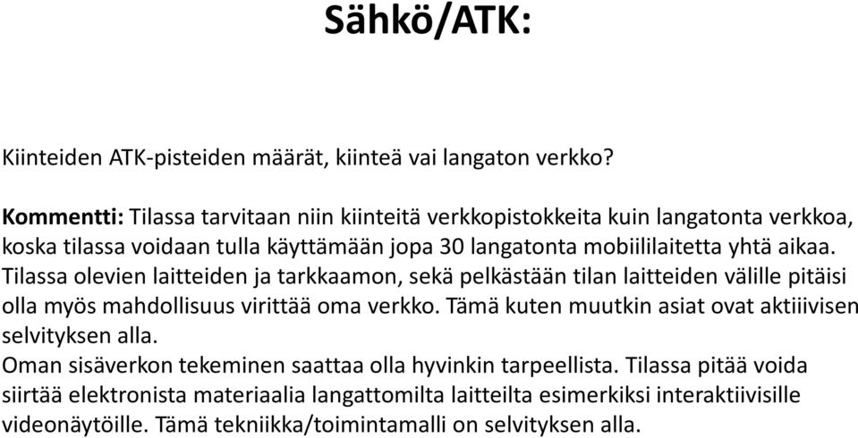 aikaa. Tilassa olevien laitteiden ja tarkkaamon, sekä pelkästään tilan laitteiden välille pitäisi olla myös mahdollisuus virittää oma verkko.
