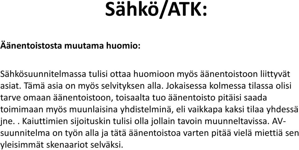 Jokaisessa kolmessa tilassa olisi tarve omaan äänentoistoon, toisaalta tuo äänentoisto pitäisi saada toimimaan myös muunlaisina