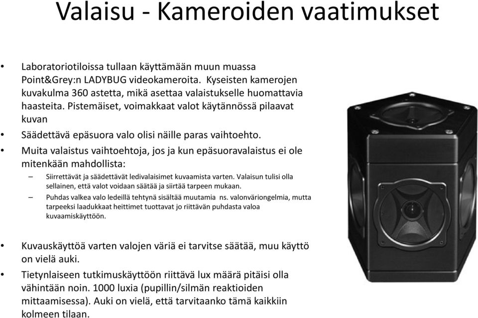 Pistemäiset, voimakkaat valot käytännössä pilaavat kuvan Säädettävä epäsuora valo olisi näille paras vaihtoehto.