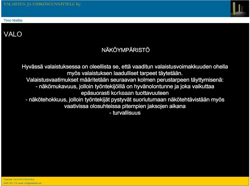 Valaistusvaatimukset määritetään seuraavan kolmen perustarpeen täyttymisenä: - näkömukavuus, jolloin työntekijöillä on