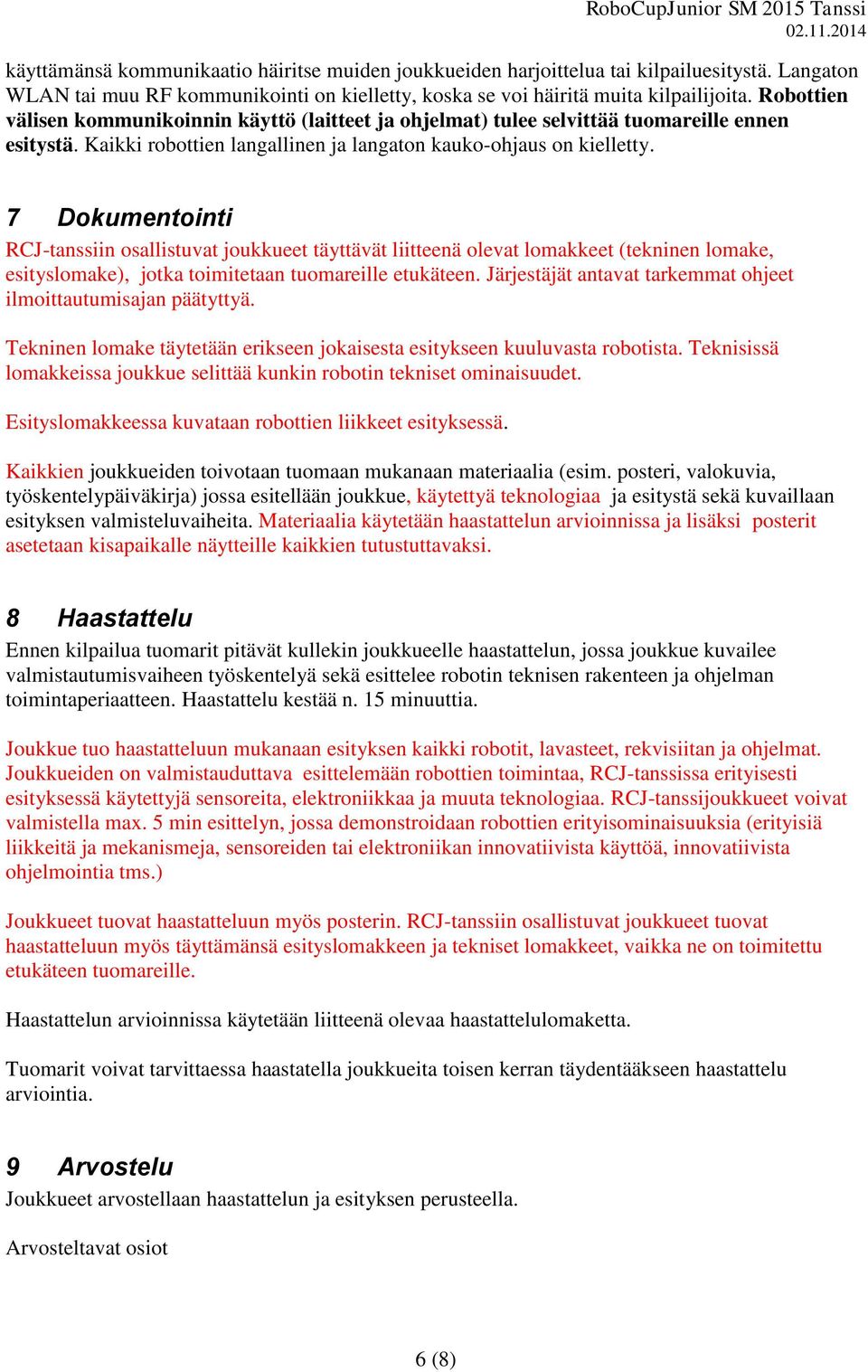 7 Dokumentointi RCJ-tanssiin osallistuvat joukkueet täyttävät liitteenä olevat lomakkeet (tekninen lomake, esityslomake), jotka toimitetaan tuomareille etukäteen.