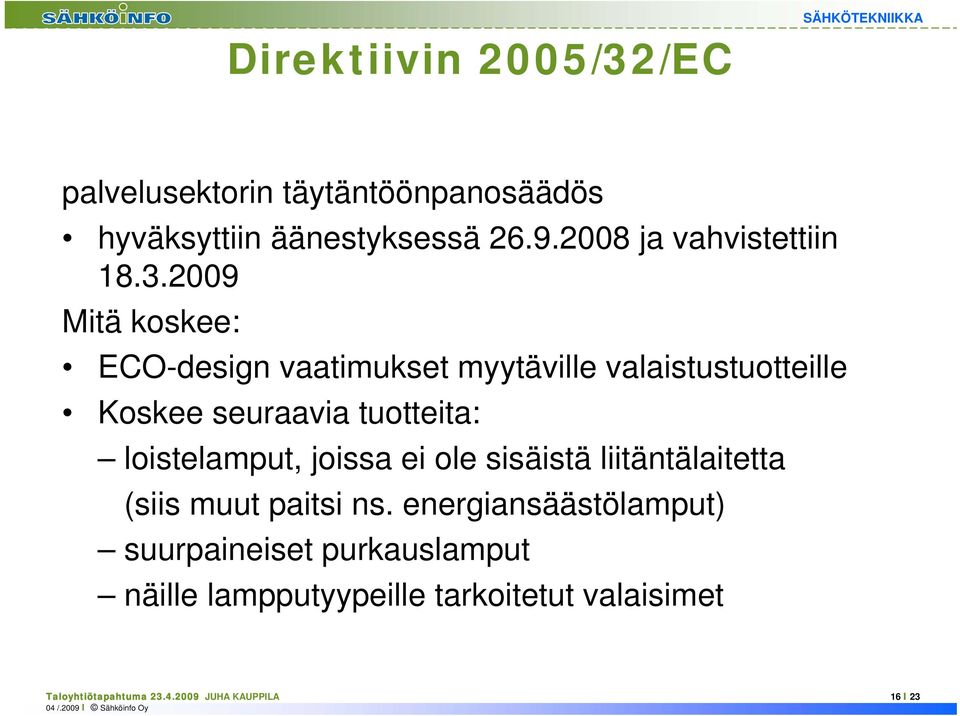 2009 Mitä koskee: ECO-design vaatimukset myytäville valaistustuotteille Koskee seuraavia tuotteita: loistelamput,