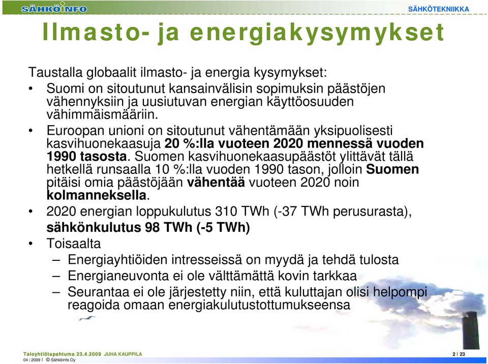 Suomen kasvihuonekaasupäästöt ylittävät tällä hetkellä runsaalla 10 %:lla vuoden 1990 tason, jolloin Suomen pitäisi omia päästöjään vähentää vuoteen 2020 noin kolmanneksella.